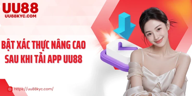 Bật xác thực nâng cao sau khi tải app UU88