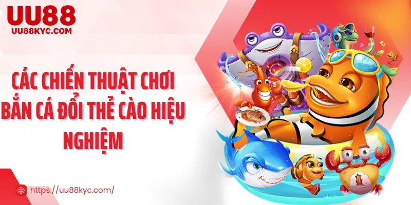 Các chiến thuật chơi bắn cá đổi thẻ cào hiệu nghiệm