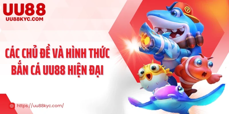 Các chủ đề và hình thức bắn cá UU88 hiện đại