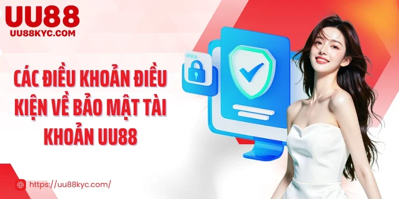Các điều khoản điều kiện về bảo mật tài khoản UU88