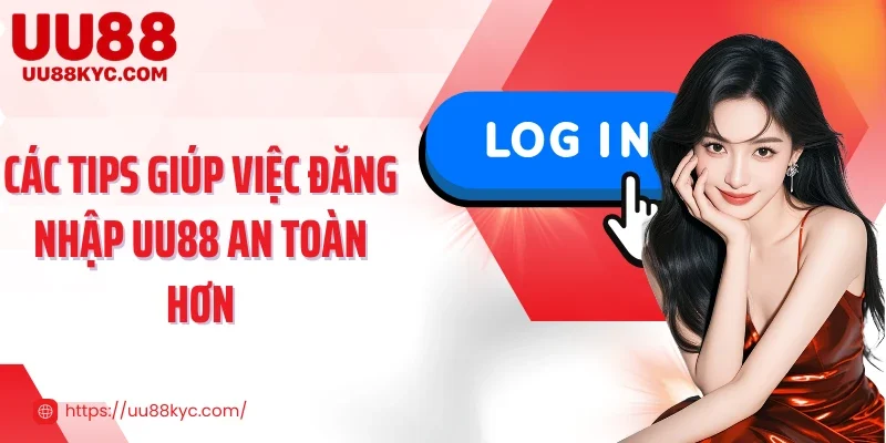 Các tips giúp việc đăng nhập UU88 an toàn hơn