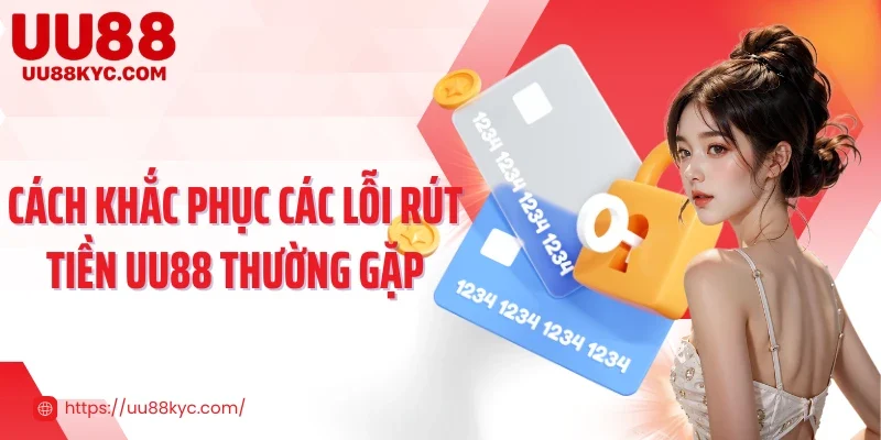 Cách khắc phục các lỗi rút tiền UU88 thường gặp
