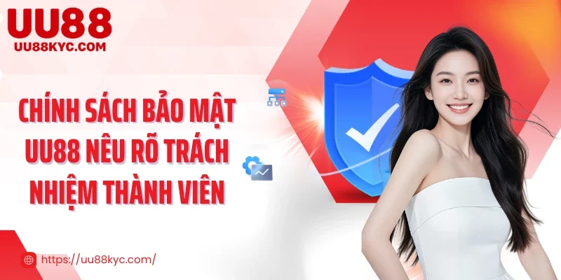 Chính sách bảo mật UU88 nêu rõ trách nhiệm thành viên