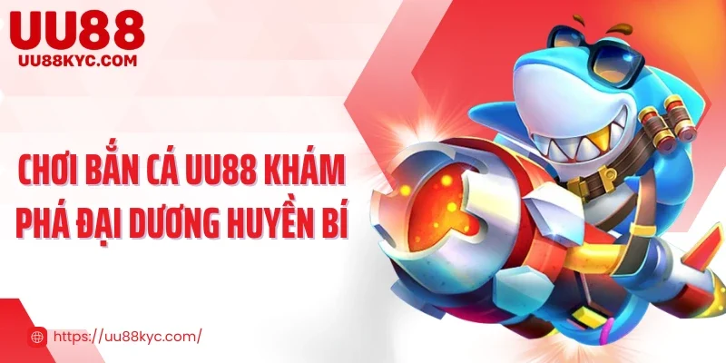 Chơi bắn cá UU88 khám phá đại dương huyền bí