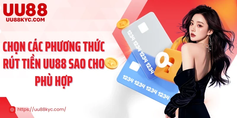 Chọn các phương thức rút tiền UU88 sao cho phù hợp
