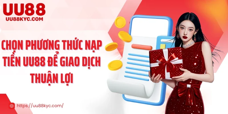 Chọn phương thức nạp tiền UU88 để giao dịch thuận lợi