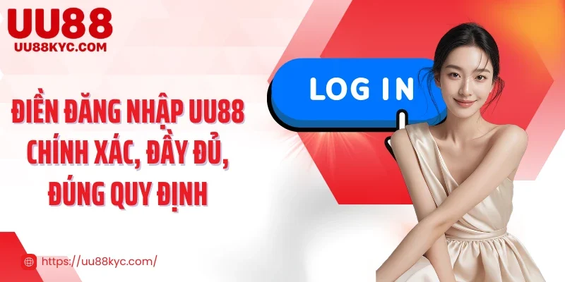 Điền đăng nhập UU88 chính xác, đầy đủ, đúng quy định