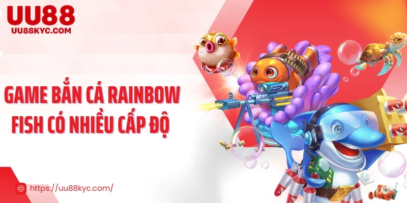 Game bắn cá Rainbow Fish có nhiều cấp độ 