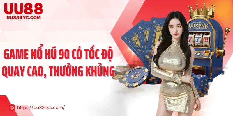 Game nổ hũ 90 có tốc độ quay cao, thưởng khủng