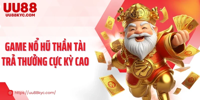 Game nổ hũ Thần Tài trả thưởng cực kỳ cao