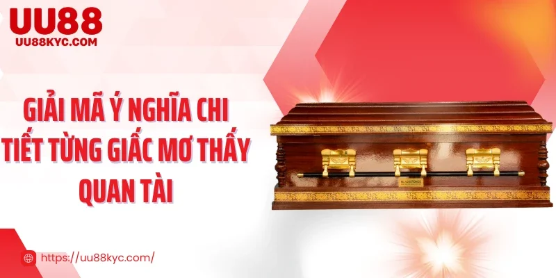 Giải mã ý nghĩa chi tiết từng giấc mơ thấy quan tài