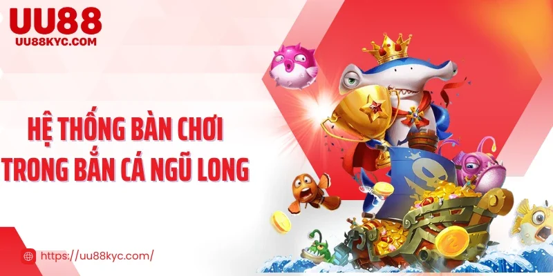 Hệ thống bàn chơi trong bắn cá ngũ long