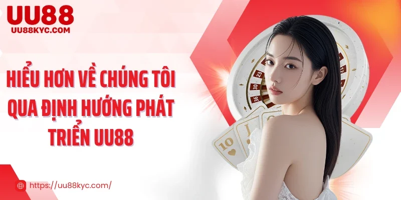 Hiểu hơn về chúng tôi qua định hướng phát triển UU88