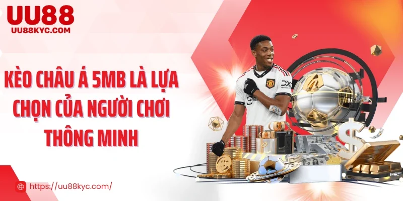 Kèo châu Á 5MB là lựa chọn của người chơi thông minh