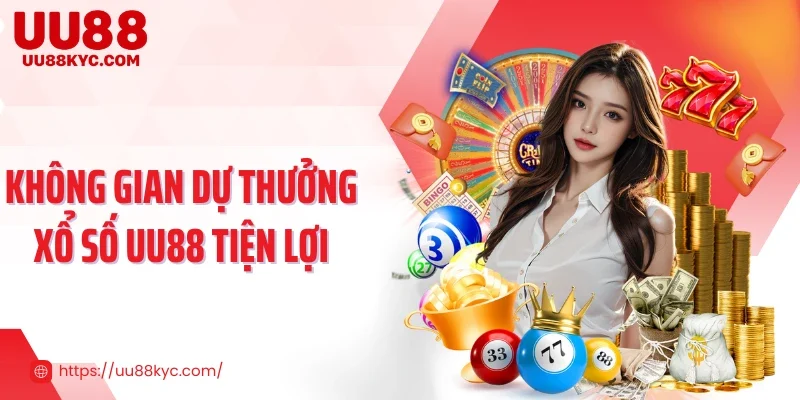 Không gian dự thưởng xổ số UU88 tiện lợi