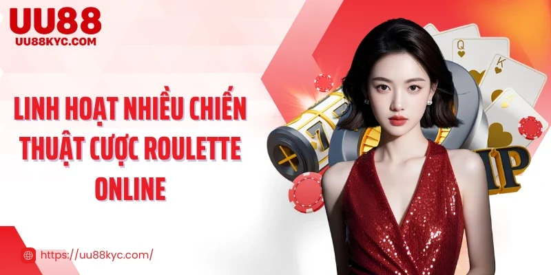 Linh hoạt nhiều chiến thuật cược Roulette online