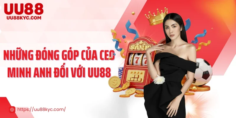 Những đóng góp của CEO Minh Anh đối với UU88