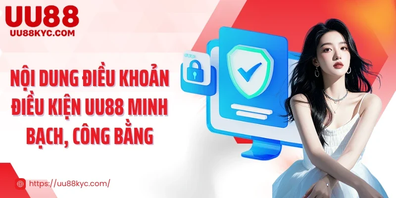 Nội dung điều khoản điều kiện UU88 minh bạch, công bằng