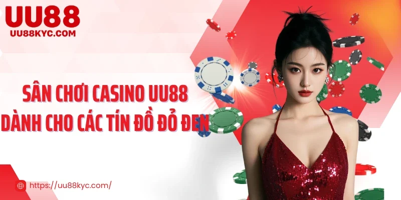 Sân chơi Casino UU88 dành cho các tín đồ đỏ đen
