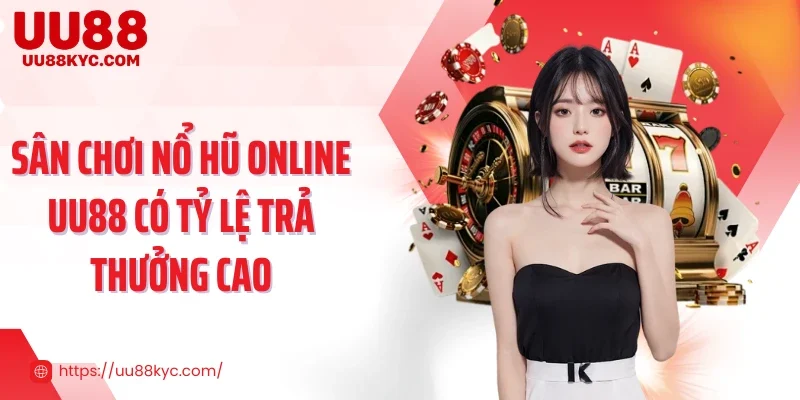 Sân chơi nổ hũ online UU88 có tỷ lệ trả thưởng cao