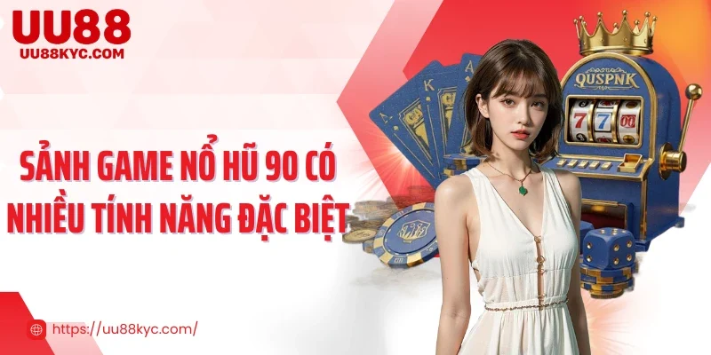 Sảnh game nổ hũ 90 có nhiều tính năng đặc biệt