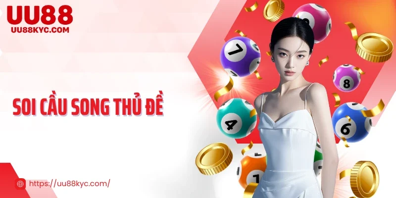 Soi Cầu Song Thủ Đề - Bí Quyết Phân Tích Chuẩn Xác Từ Cao Thủ