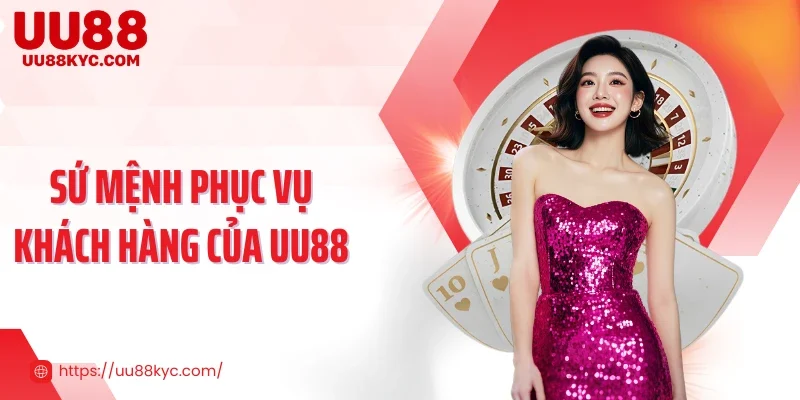 Sứ mệnh phục vụ khách hàng của UU88