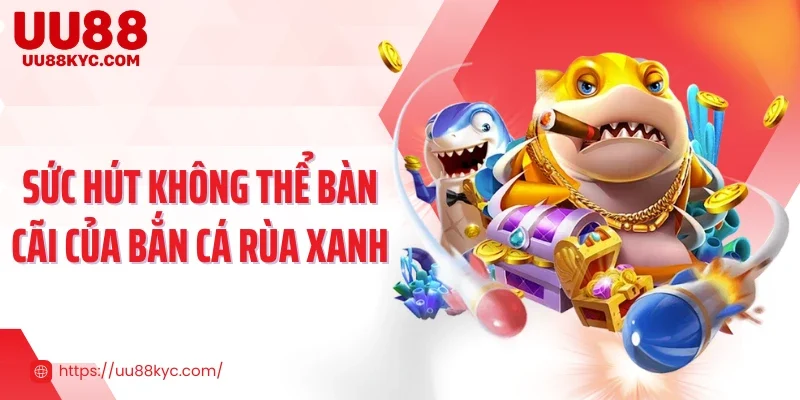 Sức hút không thể bàn cãi của bắn cá rùa xanh