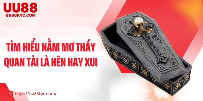 Tìm hiểu nằm mơ thấy quan tài là hên hay xui