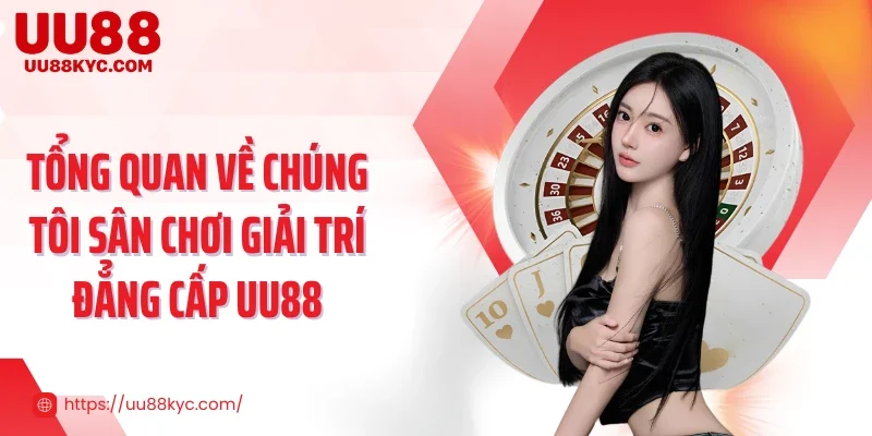 Tổng quan về chúng tôi sân chơi giải trí đẳng cấp UU88