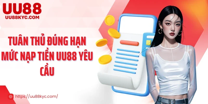 Tuân thủ đúng hạn mức nạp tiền UU88 yêu cầu