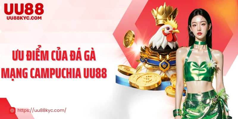 Ưu điểm của đá gà mạng Campuchia UU88
