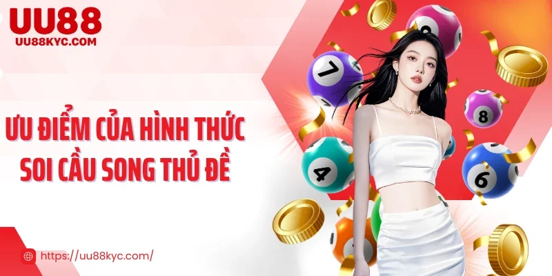 Ưu điểm của hình thức soi cầu song thủ đề