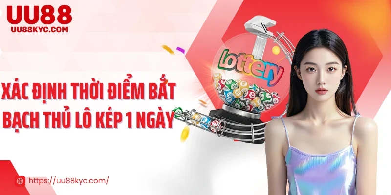 Xác định thời điểm bắt bạch thủ lô kép 1 ngày