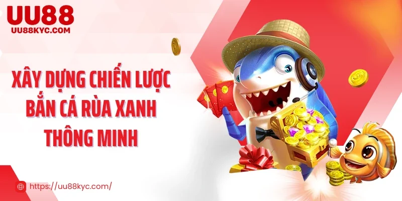 Xây dựng chiến lược bắn cá rùa xanh thông minh