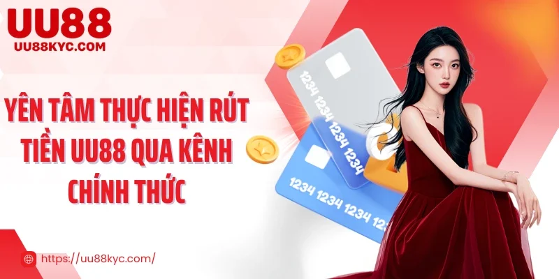 Yên tâm thực hiện rút tiền UU88 qua kênh chính thức